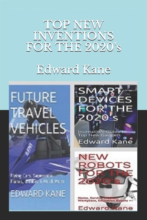 TOP NEW INVENTIONS FOR THE 2020s: Smart Devices, Future Travel Vehicles, Top Robots (Paperback)