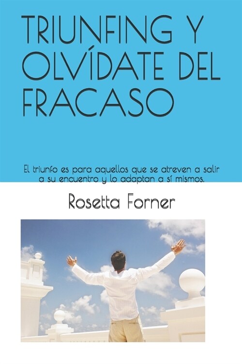 Triunfing Y Olv?ate del Fracaso: El triunfo es para aquellos que se atreven a salir a su encuentro y lo adaptan a s?mismos. (Paperback)