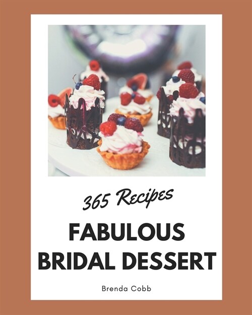 365 Fabulous Bridal Dessert Recipes: A Highly Recommended Bridal Dessert Cookbook (Paperback)