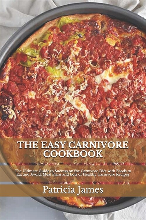 The Easy Carnivore Cookbook: The Ultimate Guide to Success on the Carnivore Diet with Foods to Eat and Avoid, Meal Plans and Lots of Healthy Carniv (Paperback)