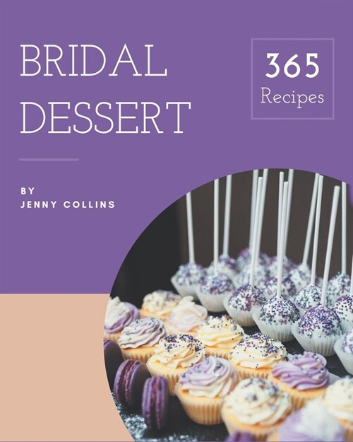 365 Bridal Dessert Recipes: Lets Get Started with The Best Bridal Dessert Cookbook! (Paperback)