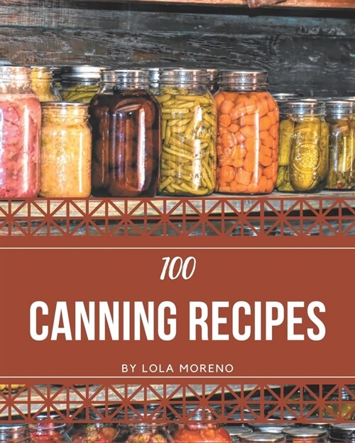100 Canning Recipes: Cook it Yourself with Canning Cookbook! (Paperback)