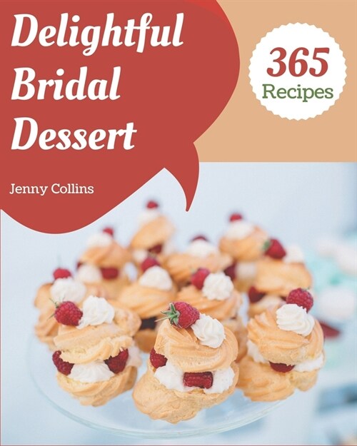 365 Delightful Bridal Dessert Recipes: The Best-ever of Bridal Dessert Cookbook (Paperback)