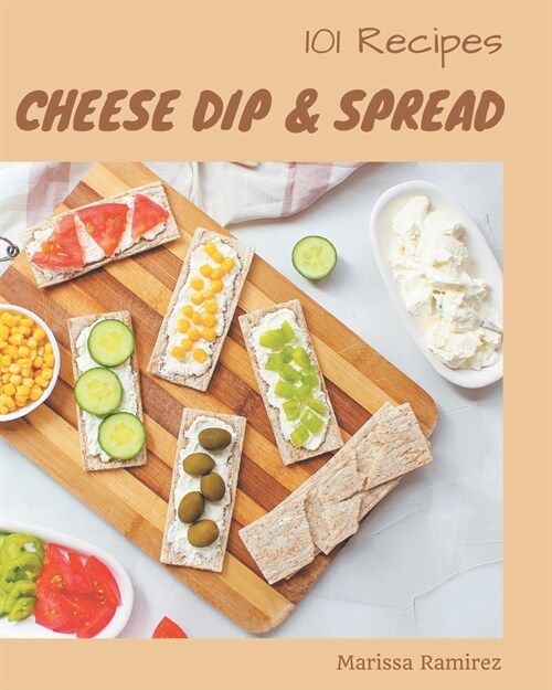 101 Cheese Dip & Spread Recipes: The Best-ever of Cheese Dip & Spread Cookbook (Paperback)