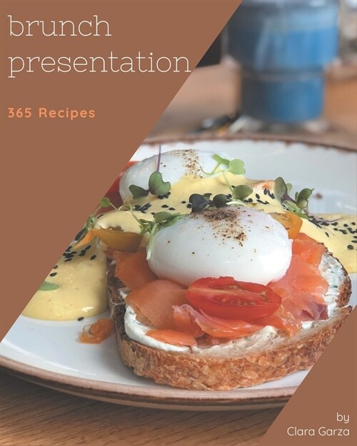 365 Brunch Presentation Recipes: Enjoy Everyday With Brunch Presentation Cookbook! (Paperback)