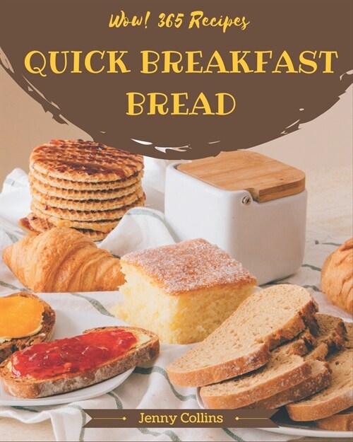 Wow! 365 Quick Breakfast Bread Recipes: From The Quick Breakfast Bread Cookbook To The Table (Paperback)