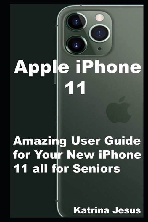 Apple iPhone 11: Amazing User Guide for Your New iPhone 11 all for Seniors (Paperback)