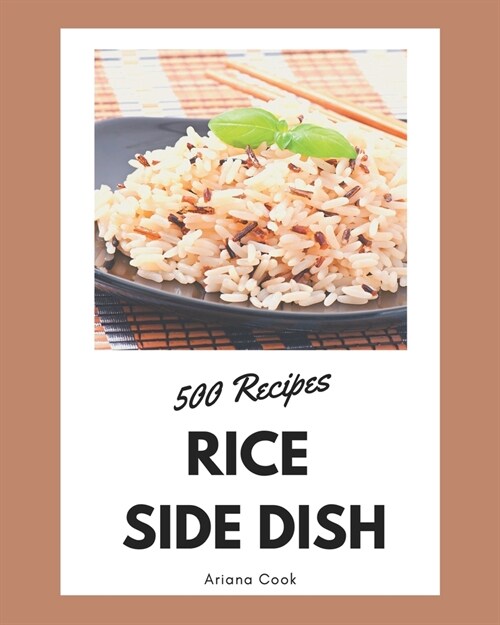 500 Rice Side Dish Recipes: Make Cooking at Home Easier with Rice Side Dish Cookbook! (Paperback)