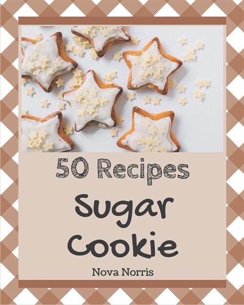 50 Sugar Cookie Recipes: Best Sugar Cookie Cookbook for Dummies (Paperback)