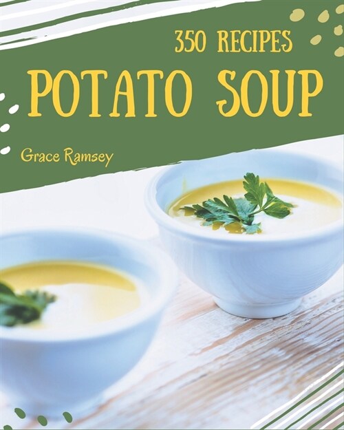 350 Potato Soup Recipes: The Potato Soup Cookbook for All Things Sweet and Wonderful! (Paperback)