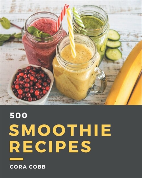 500 Smoothie Recipes: A Must-have Smoothie Cookbook for Everyone (Paperback)