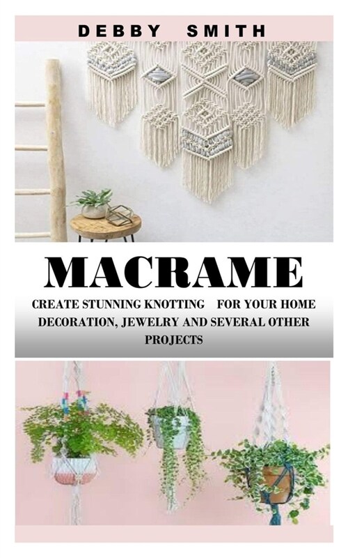 Macrame: Create Stunning Knotting for Your Home Decoration, Jewelry and Several Other Projects (Paperback)