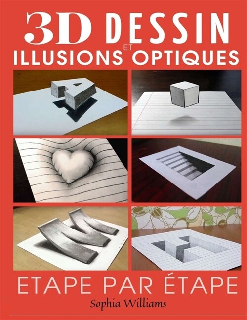 Dessin 3d et illusions optiques: Comment dessiner des illusions doptique et de lart 3D ?ape par ?ape Guide pour enfants, adolescents et ?udiants (Paperback)