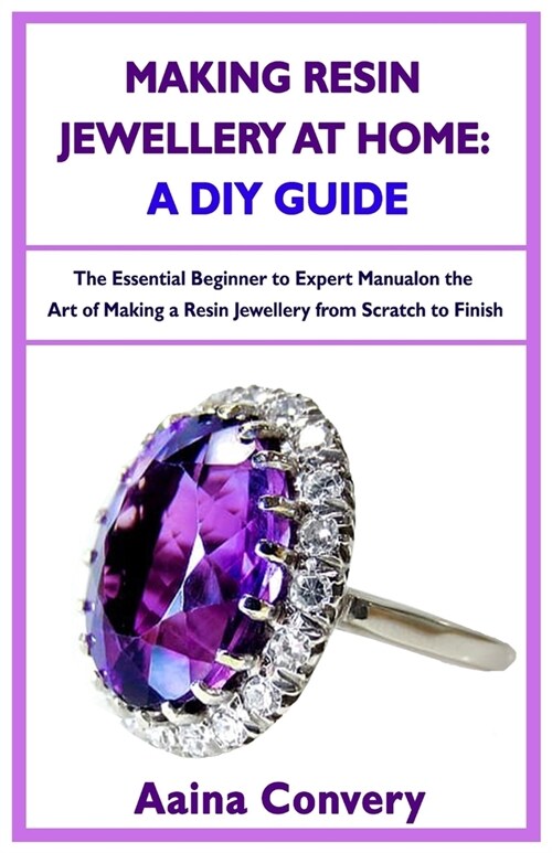 Making Resin Jewellery At Home: A DIY Guide: The Essential Beginner to Expert Manual on the Art of Making a Resin Jewellery from Scratch to Finish (Paperback)