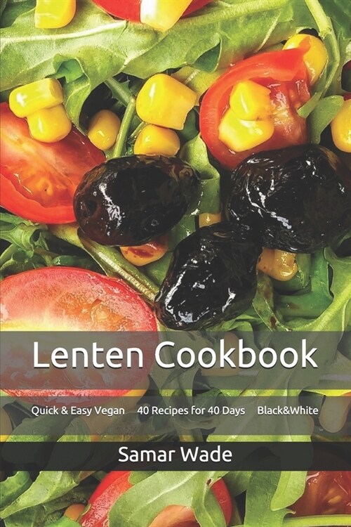 Lenten Cookbook: Quick & Easy Vegan 40 Recipes for 40 Days Black&White (Paperback)