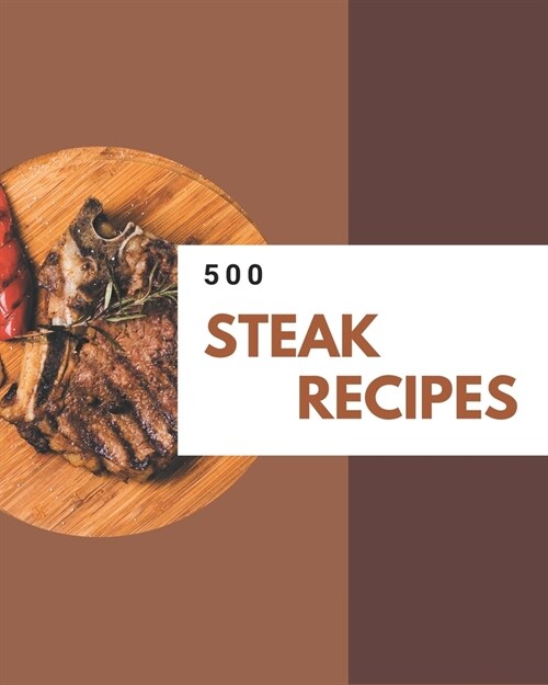 500 Steak Recipes: Steak Cookbook - Where Passion for Cooking Begins (Paperback)