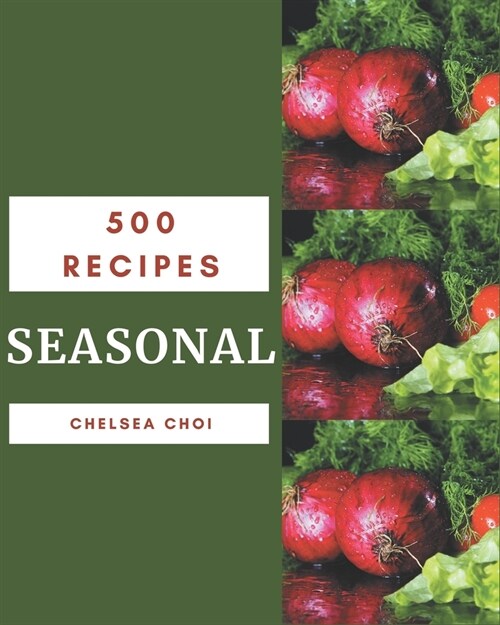 500 Seasonal Recipes: Start a New Cooking Chapter with Seasonal Cookbook! (Paperback)
