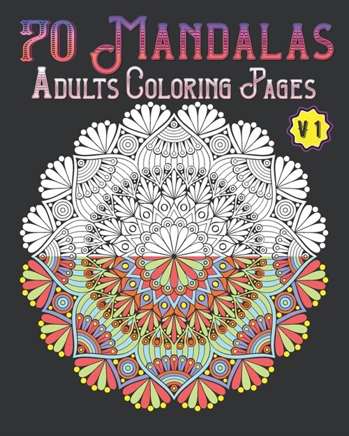 70 mandalas adults coloring pages volume 1: mandala coloring book for all: 70 mindful patterns and mandalas coloring book: Stress relieving and relaxi (Paperback)