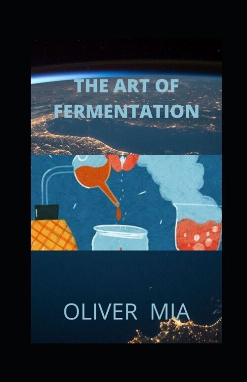 The Art of Fermentation: A Guide to the Ancient Art of Culturing Foods and Creative Recipes for Fermenting (Paperback)