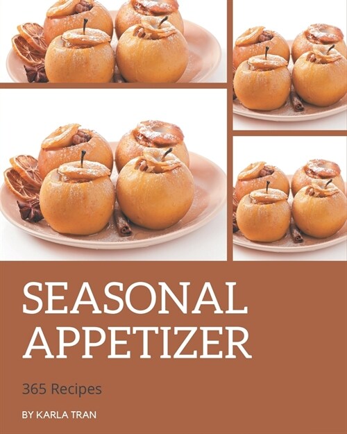 365 Seasonal Appetizer Recipes: From The Seasonal Appetizer Cookbook To The Table (Paperback)