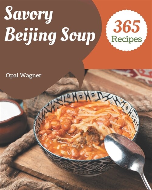 365 Savory Beijing Soup Recipes: A Beijing Soup Cookbook You Will Need (Paperback)