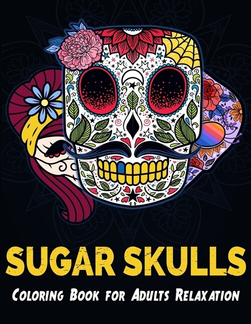 Sugar Skulls Coloring Book for Adults Relaxation: Featuring 50 Detailed Day of the Dead Skull Designs Mixed with Mandala Patterns Background for Stres (Paperback)