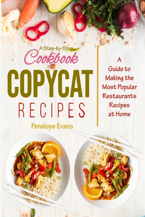 Copycat Recipes: A Step-by-Step Cookbook Guide to Making the Most Popular Restaurants Recipes at Home (Paperback)