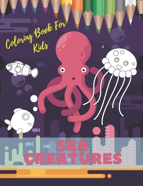 Sea Creatures Coloring Book For Kids: Ocean Animals Life Under The Sea For Toddlers And Older Kids (Paperback)