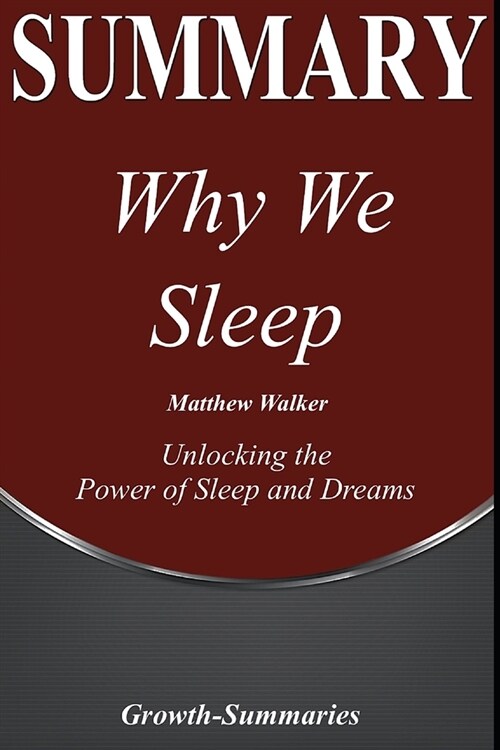 Summary: Why We Sleep - Unlocking the Power of Sleep and Dreams - - An In-Depth Summary of Book by Matthew Walker (Paperback)