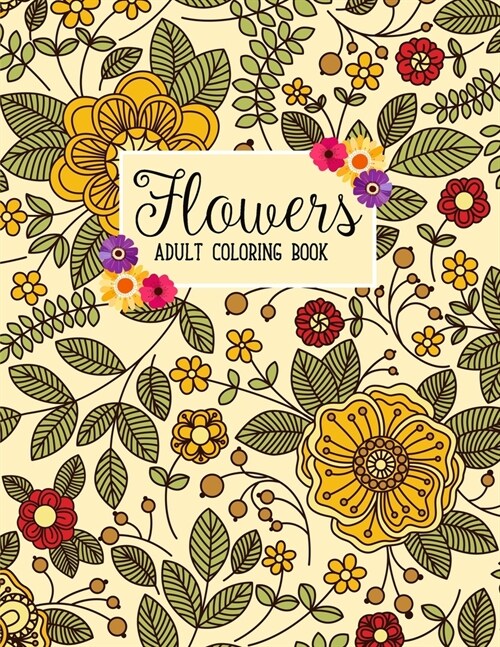 Flowers Coloring Book: An Adult Coloring Book with Beautiful Realistic Flowers, Bouquets, Floral Designs, Sunflowers, Roses, Leaves, Spring, (Paperback)