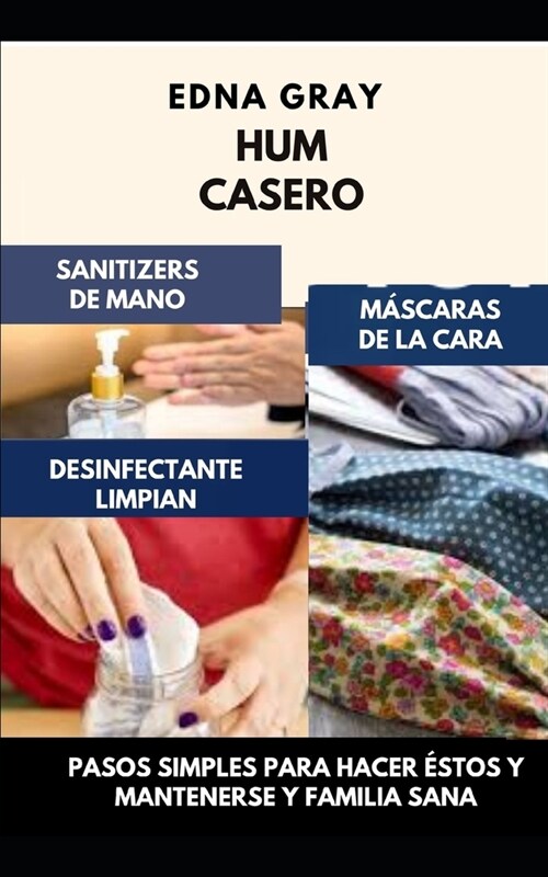 Hum Casero M?caras de la Cara, Sanitizers de Mano Y Desinfectante Limpian: Pasos simples para Hacer ?tos Y mantenerse y Familia Sana ( SPANISH EDITI (Paperback)