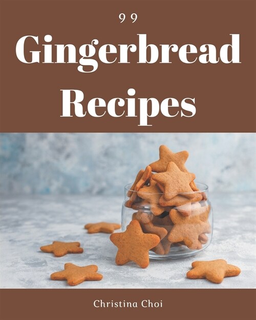 99 Gingerbread Recipes: I Love Gingerbread Cookbook! (Paperback)