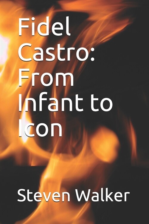 Fidel Castro: From Infant to Icon (Paperback)