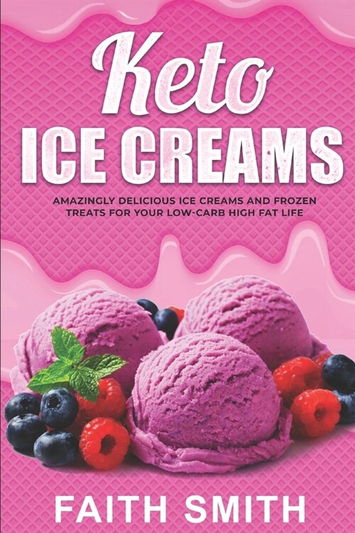 Keto Ice Creams: Amazingly Delicious Ice Creams and Frozen Treats for Your Low-Carb High Fat Life (Paperback)