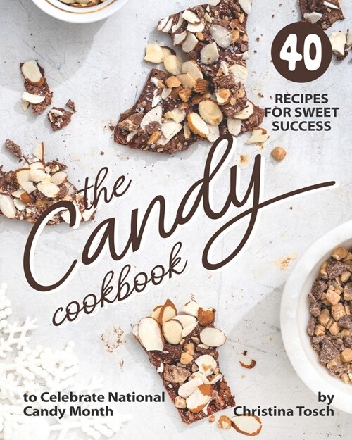 The Candy Cookbook: 40 Recipes for Sweet Success - to Celebrate National Candy Month (Paperback)