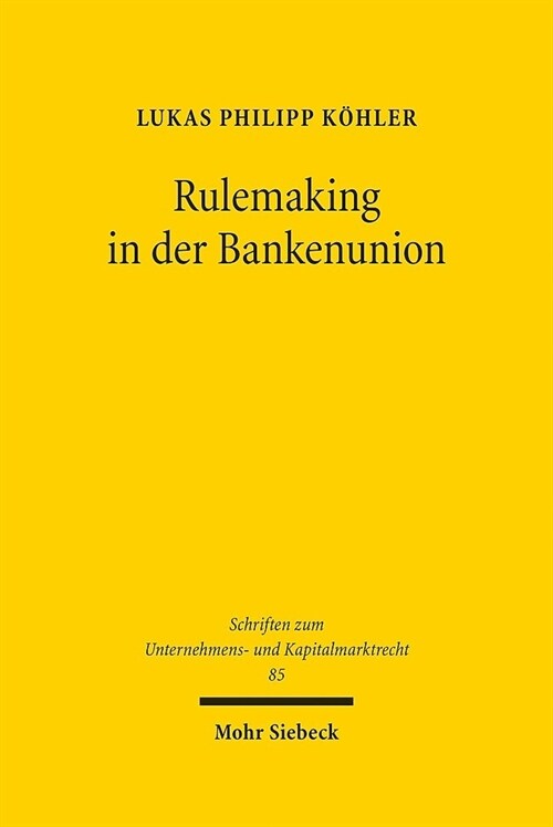 Rulemaking in Der Bankenunion: Administrative Normsetzung Von Eba Und Ezb Zur Gewahrleistung Koharenter Regulierungsvertrage (Hardcover)