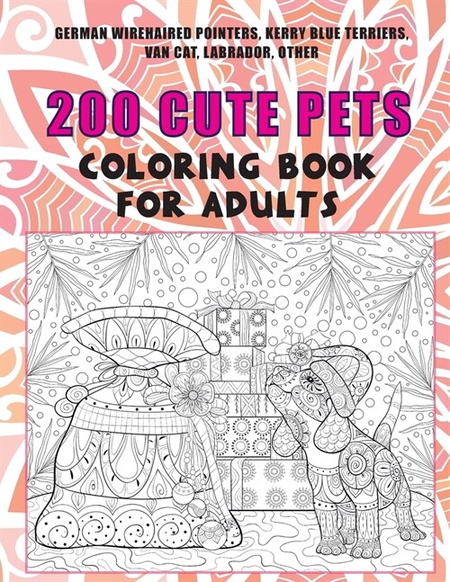 200 Cute Pets - Coloring Book for adults - German Wirehaired Pointers, Kerry Blue Terriers, Van cat, Labrador, other (Paperback)