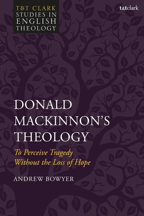 Donald MacKinnons Theology : To Perceive Tragedy Without the Loss of Hope (Paperback)