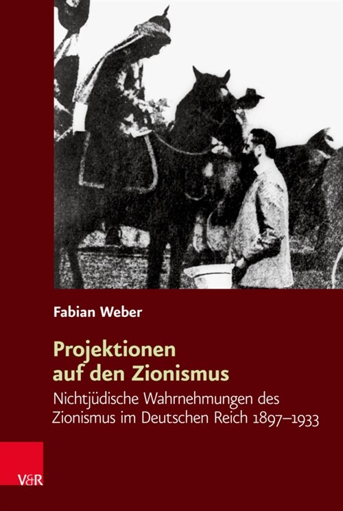 Projektionen Auf Den Zionismus: Nichtjudische Wahrnehmungen Des Zionismus Im Deutschen Reich 1897-1933 (Hardcover, 1. Auflage 2020)