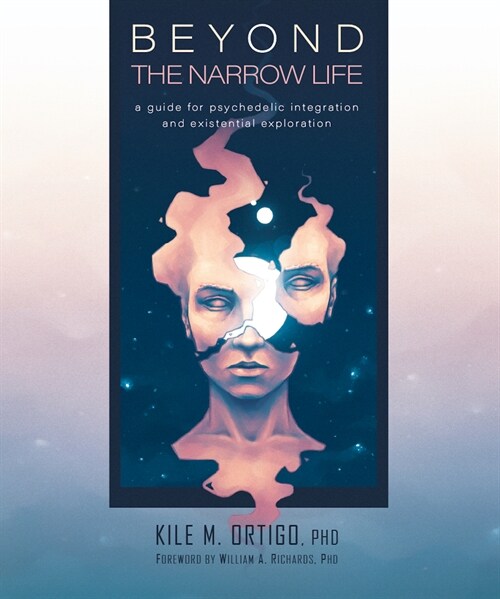Beyond the Narrow Life: A Guide for Psychedelic Integration and Existential Exploration (Paperback)