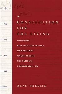 A constitution for the living : imagining how five generations of Americans would rewrite the nation's fundamental law