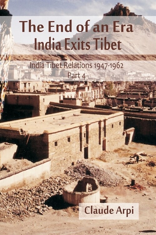 The End of an Era: India Exists Tibet (India Tibet Relations 1947-1962) Part 4 (Paperback)