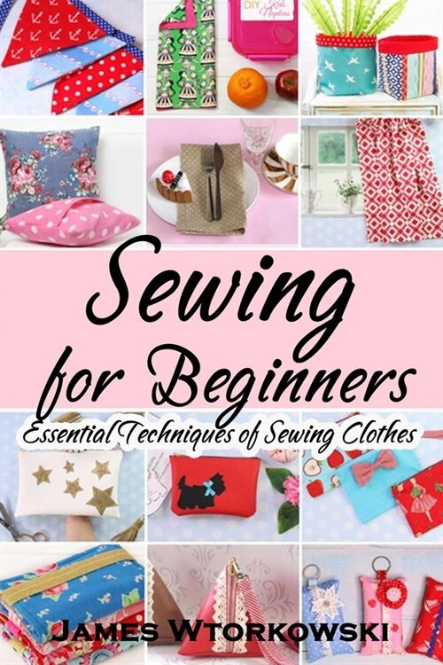 Sewing for Beginners: Essential Techniques of Sewing Clothes (Paperback)