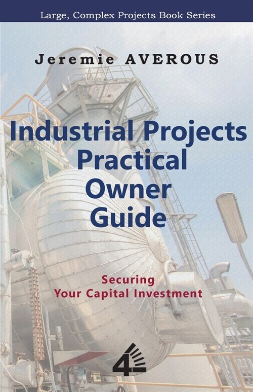 Industrial Projects Practical Owner Guide: Securing your Capital Investment (Paperback)