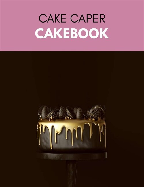 Cake Caper Cakebook: Easy & Quick Homemade Cake - Recipes for Cakes, Sugar-free, Ketogenic Bombs, Cookies and much more !! - Step By Step (Paperback)