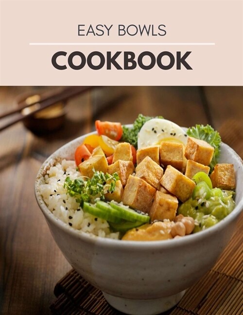 Easy Bowls Cookbook: Vegetarian Recipes for Ramen, Pho, Bibimbap, Dumplings with Endless Possibilities (Paperback)