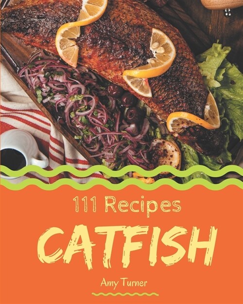 111 Catfish Recipes: Greatest Catfish Cookbook of All Time (Paperback)