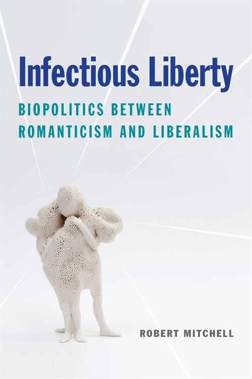 Infectious Liberty: Biopolitics Between Romanticism and Liberalism (Hardcover)