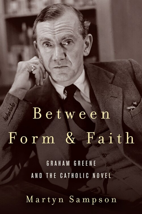 Between Form and Faith: Graham Greene and the Catholic Novel (Paperback)