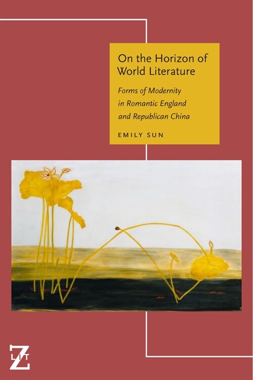 On the Horizon of World Literature: Forms of Modernity in Romantic England and Republican China (Hardcover)
